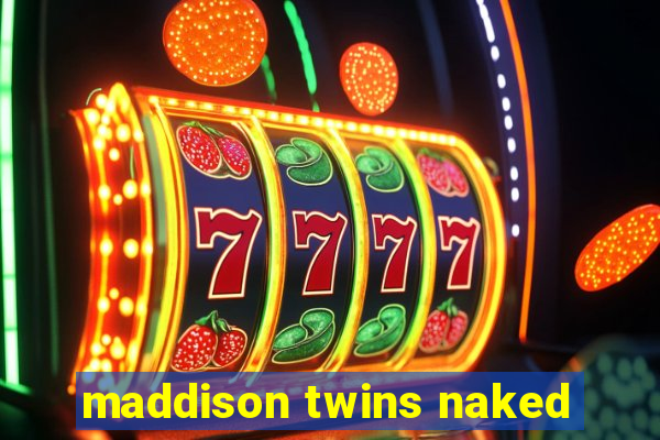 maddison twins naked